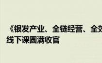 《银发产业、全链经营、全效增长》 花样乐园全域流量赋能线下课圆满收官