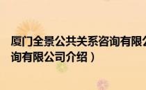 厦门全景公共关系咨询有限公司（关于厦门全景公共关系咨询有限公司介绍）
