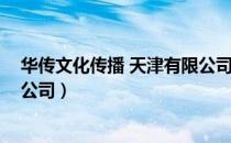 华传文化传播 天津有限公司（关于华传文化传播 天津有限公司）