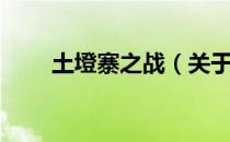 土墱寨之战（关于土墱寨之战简介）