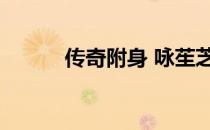 传奇附身 咏苼芝恋（传奇附身）