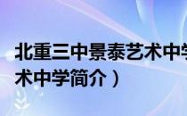 北重三中景泰艺术中学（关于北重三中景泰艺术中学简介）