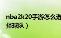 nba2k20手游怎么选球队（nba2k20怎么选择球队）