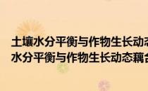土壤水分平衡与作物生长动态藕合模拟模型研究（关于土壤水分平衡与作物生长动态藕合模拟模型研究简介）