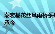 潮宏基花丝风雨桥系列，以花丝镶嵌工艺融古承今