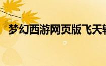 梦幻西游网页版飞天辅助（梦幻飞仙外挂）