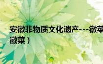 安徽非物质文化遗产---徽菜（关于安徽非物质文化遗产---徽菜）