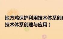 地方鸡保护利用技术体系创建与应用（关于地方鸡保护利用技术体系创建与应用）