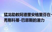 猛龙助教阿德里安格里芬在一档节目中谈到了上赛季最佳新秀斯科蒂-巴恩斯的潜力