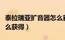 泰拉瑞亚扩音器怎么获得（泰拉瑞亚扩音器怎么获得）
