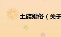 土族婚俗（关于土族婚俗简介）