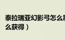 泰拉瑞亚幻影弓怎么制作（泰拉瑞亚幻影弓怎么获得）