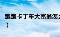 跑跑卡丁车大富翁怎么玩（跑跑卡丁车大富翁）