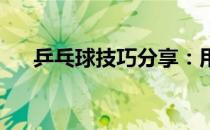 乒乓球技巧分享：用科学知识指导握拍
