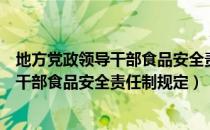 地方党政领导干部食品安全责任制规定（关于地方党政领导干部食品安全责任制规定）