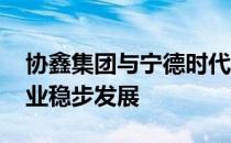 协鑫集团与宁德时代达成合作 促进新能源行业稳步发展