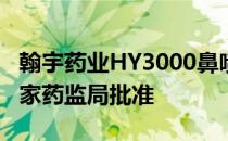 翰宇药业HY3000鼻喷雾剂临床试验申请获国家药监局批准