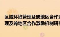 区域环境管理及跨地区合作激励机制研究（关于区域环境管理及跨地区合作激励机制研究简介）