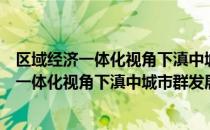 区域经济一体化视角下滇中城市群发展研究（关于区域经济一体化视角下滇中城市群发展研究简介）