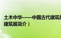 土木中华——中国古代建筑展（关于土木中华——中国古代建筑展简介）