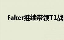 Faker继续带领T1战队为了最高荣誉而战