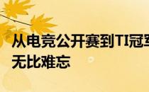 从电竞公开赛到TI冠军那些精彩瞬间仍然令人无比难忘
