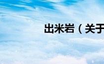 出米岩（关于出米岩介绍）