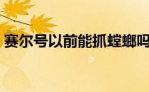 赛尔号以前能抓螳螂吗（赛尔号螳螂怎么抓）