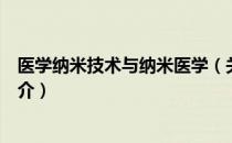 医学纳米技术与纳米医学（关于医学纳米技术与纳米医学简介）