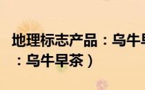 地理标志产品：乌牛早茶（关于地理标志产品：乌牛早茶）