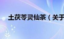 土茯苓灵仙茶（关于土茯苓灵仙茶简介）
