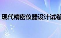 现代精密仪器设计试卷（现代精密仪器设计）