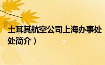 土耳其航空公司上海办事处（关于土耳其航空公司上海办事处简介）