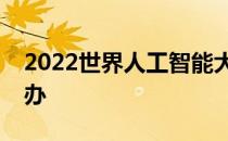 2022世界人工智能大会将在上海世博中心举办