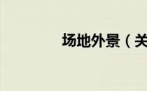 场地外景（关于场地外景）