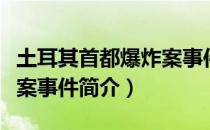 土耳其首都爆炸案事件（关于土耳其首都爆炸案事件简介）