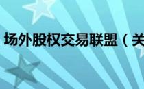 场外股权交易联盟（关于场外股权交易联盟）