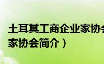 土耳其工商企业家协会（关于土耳其工商企业家协会简介）
