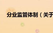 分业监管体制（关于分业监管体制介绍）