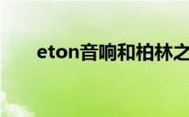 eton音响和柏林之声哪个好（eton）