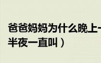 爸爸妈妈为什么晚上一直叫（爸爸妈妈为什么半夜一直叫）