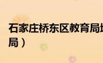 石家庄桥东区教育局地址（石家庄桥东区教育局）