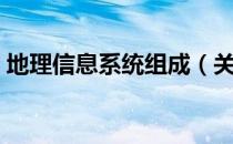 地理信息系统组成（关于地理信息系统组成）
