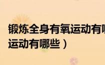 锻炼全身有氧运动有哪些项目（比较好的有氧运动有哪些）