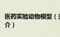 医药实验动物模型（关于医药实验动物模型简介）