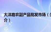 大洋路农副产品批发市场（关于大洋路农副产品批发市场简介）