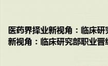 医药界择业新视角：临床研究部职业晋级（关于医药界择业新视角：临床研究部职业晋级简介）