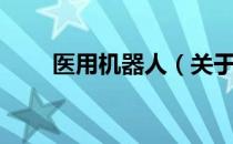 医用机器人（关于医用机器人简介）