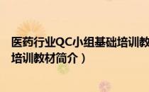 医药行业QC小组基础培训教材（关于医药行业QC小组基础培训教材简介）