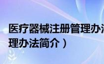 医疗器械注册管理办法（关于医疗器械注册管理办法简介）